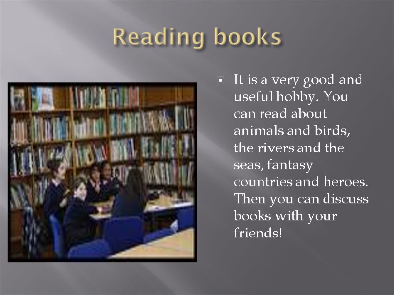 Reading books It is a very good and useful hobby. You can read about